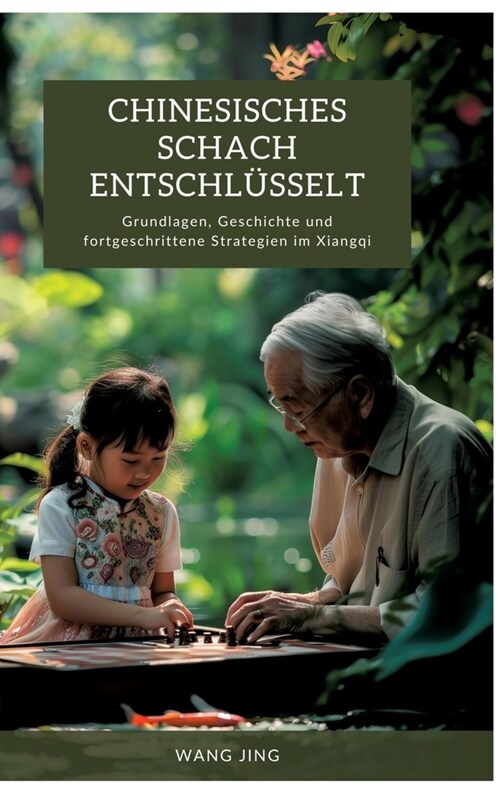 Chinesisches Schach entschl?selt: Grundlagen, Geschichte und fortgeschrittene Strategien im Xiangqi (Hardcover)