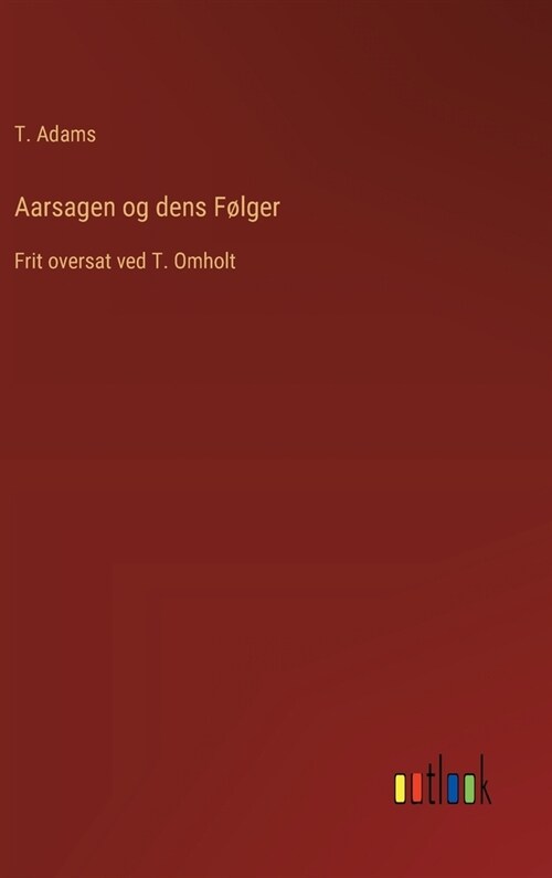 Aarsagen og dens F?ger: Frit oversat ved T. Omholt (Hardcover)