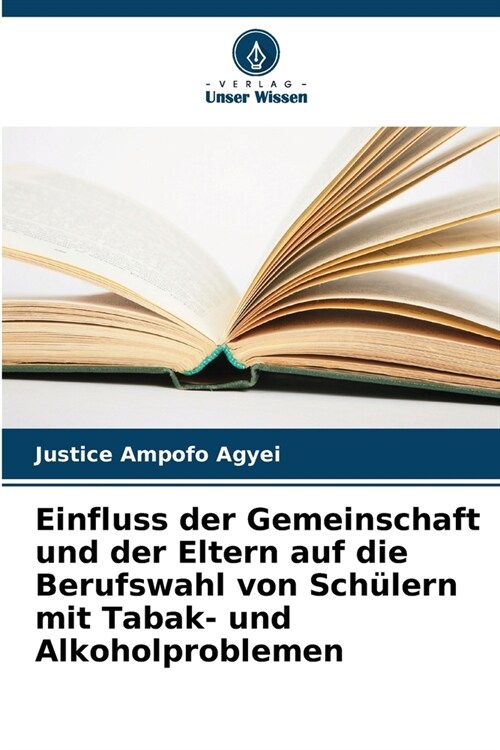 Einfluss der Gemeinschaft und der Eltern auf die Berufswahl von Sch?ern mit Tabak- und Alkoholproblemen (Paperback)