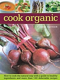 Cook organic : How to Cook the Natural Way with a Guide to Healthy Ingredients and More Than 140 Delectable Recipes (Hardcover)