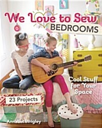 We Love to Sew - Bedrooms: 23 Projects - Cool Stuff for Your Space (Paperback)