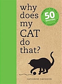 Why Does My Cat Do That? : Answers to the 50 Questions Cat Lovers Ask (Paperback)