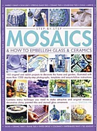 Step-by-step mosaics & how to embellish glass & ceramics : 165 Original and Stylish Projects to Decorate the Home and Garden, Illustrated with More Th (Paperback)