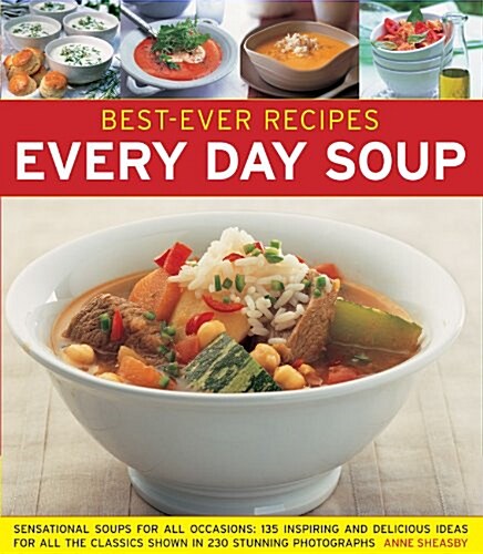 Best-Ever Recipes: Every Day Soup : Sensational Soups for All Occasions: 135 Inspiring and Delicious Ideas for All the Classics Shown in 230 Stunning  (Paperback)