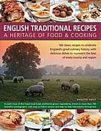 English Traditional Recipes: A Heritage of Food and Cooking : 160 Classic Recipes to Celebrate Englands Great Culinary History, with Delicious Dishes (Hardcover)