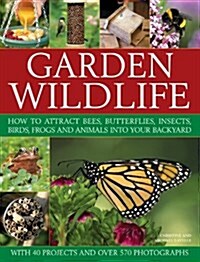 Garden Wildlife : How to Attract Bees, Butterflies, Insects, Birds, Frogs and Animals into Your Backyard (Paperback)