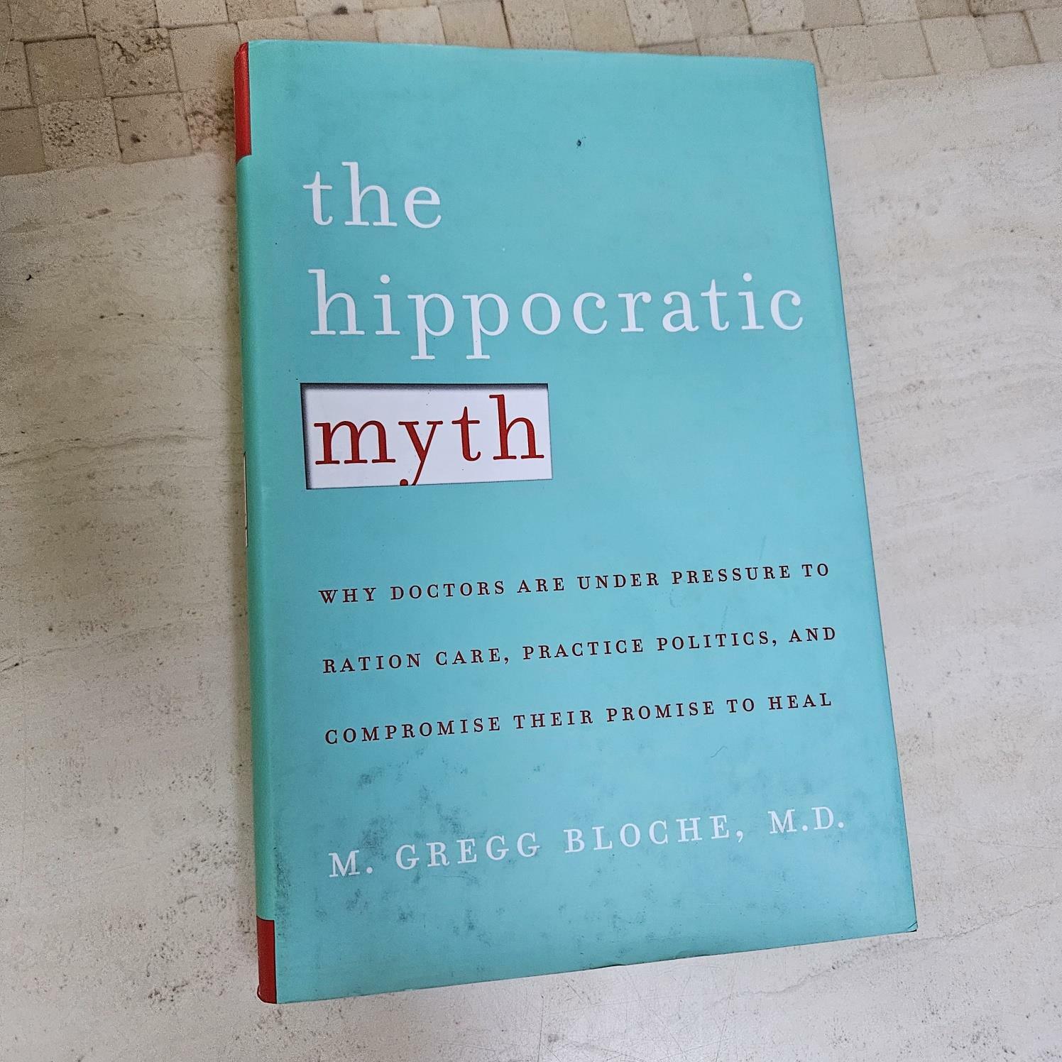 [중고] The Hippocratic Myth : Why Doctors are Under Pressure to Ration Care, Practice Politics, and Compromise Their Promise to Heal (Hardcover)