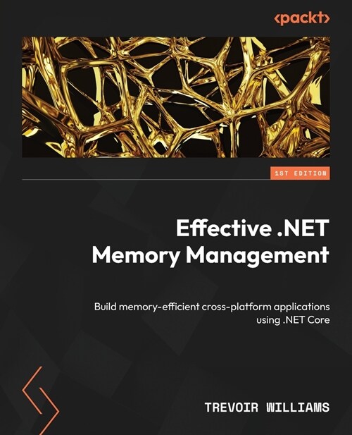 Effective .NET Memory Management: Build memory-efficient cross-platform applications using .NET Core (Paperback)