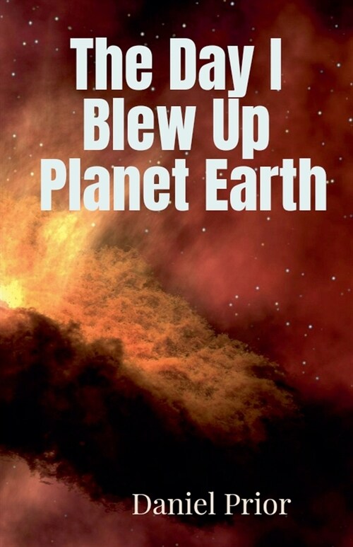 The Day I Blew Up Planet Earth (Paperback)