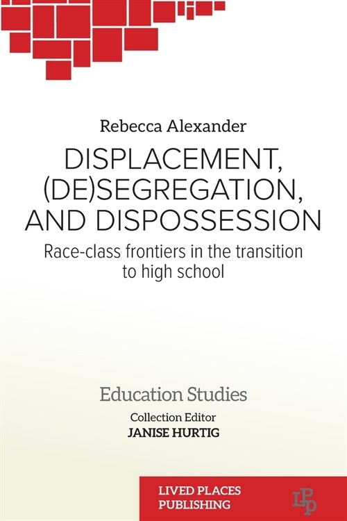 Displacement, (De)segregation, and Dispossession: Race-class Frontiers in the Transition to High School (Paperback)