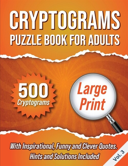 Cryptograms Puzzle Book For Adults: 500 Large Print Cryptograms With Inspirational, Funny and Clever Quotes. Hints and Solutions Included. Volume 3 (Paperback)