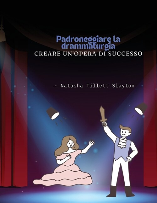 Padroneggiare la drammaturgia: creare unopera di successo (Paperback)