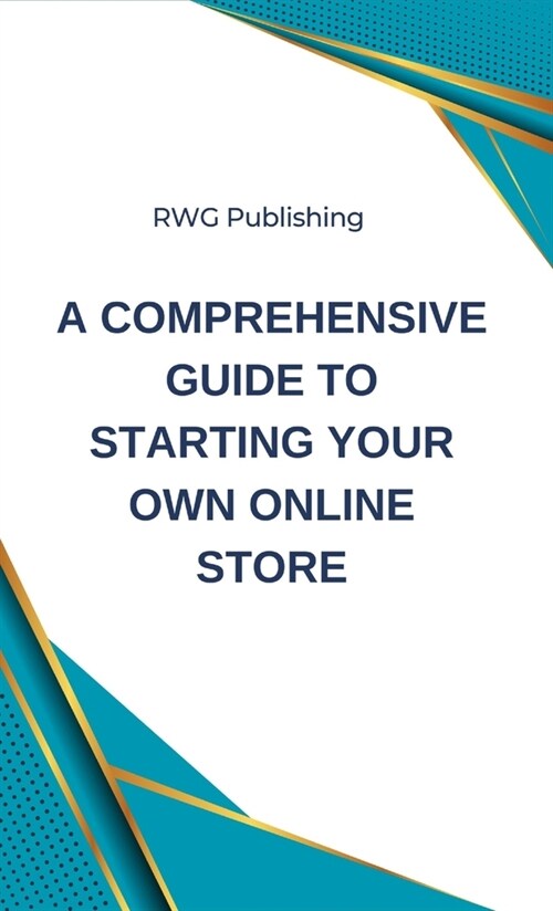 A Comprehensive Guide to Starting Your Own Online Store (Hardcover)