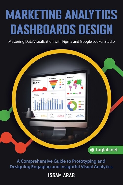 Marketing Analytics Dashboards Design: Mastering Data Visualization with Figma and Google Looker Studio: A Comprehensive Guide to Creating Engaging an (Paperback)