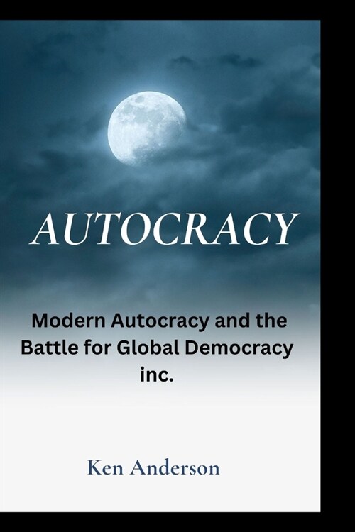 Autocracy: Modern Autocracy and the Battle for Global Democracy inc. (Paperback)