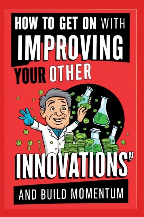 How to Get On with Improving Your Other Innovations: And Build Momentum (Paperback)