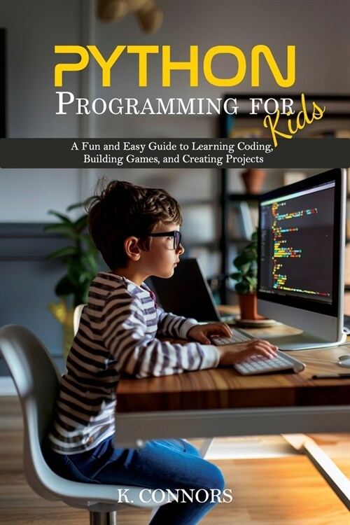 Python Programming for Kids: A Fun and Easy Guide to Learning Coding, Building Games, and Creating Projects (Paperback)