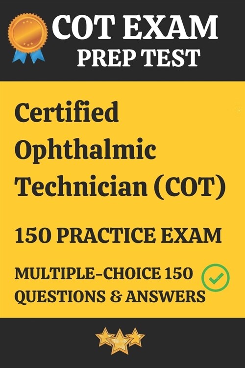 Certified Ophthalmic Technician (COT) Practice Exam 150 Questions & Answers Explanation: Certified Ophthalmic Technician (COT) Prep Test Multiple Choi (Paperback)