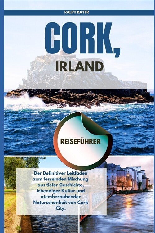 Cork, Irland Reisef?rer: Der Definitiver Leitfaden zum fesselnden Mischung aus tiefer Geschichte, lebendiger Kultur und atemberaubender Natursc (Paperback)