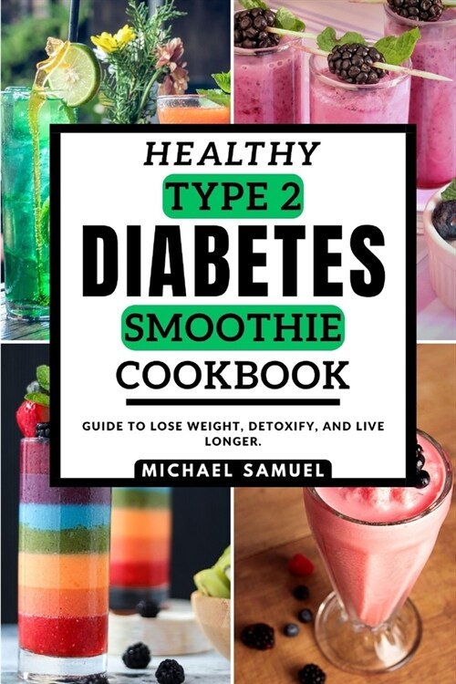 Healthy type-2 diabetics Smoothie Cookbook: Guide to Lose Weight, Detoxify, and Live Longer. (Paperback)