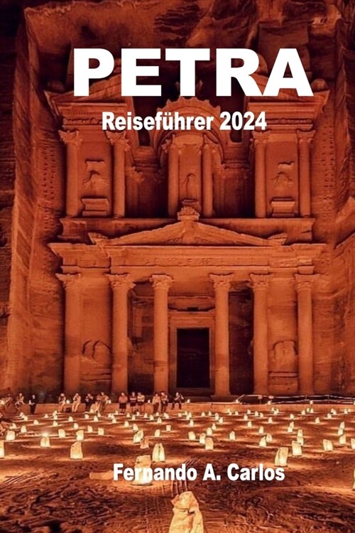 Petra Reisef?rer 2024: Erleben Sie die Magie der Stadt Jordanien: Erkunden Sie die antiken Ruinen, versteckten Passagen und Naturwunder (Paperback)