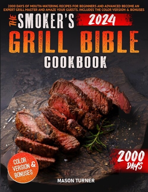 The Smokers Grill Bible Cookbook: 2000 Days of Mouth-Watering Recipes for Beginners and Advanced. Become an Expert Grill Master and Amaze Your Guests (Paperback)