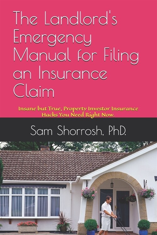 The Landlords Emergency Manual for Filing an Insurance Claim: Insane but True, Property Investor Insurance Hacks You Need Right Now. (Paperback)