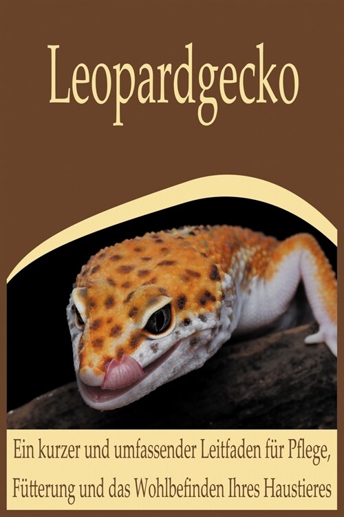 Leopardgecko: Ein kurzer und umfassender Leitfaden f? Pflege, F?terung und das Wohlbefinden Ihres Haustieres (Paperback)