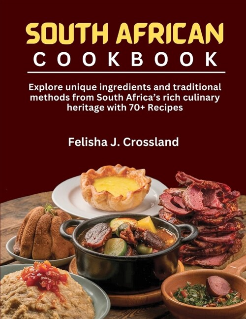 South African Cookbook: Explore unique ingredients and traditional methods from South Africas rich culinary heritage with 70+ Recipes (Paperback)