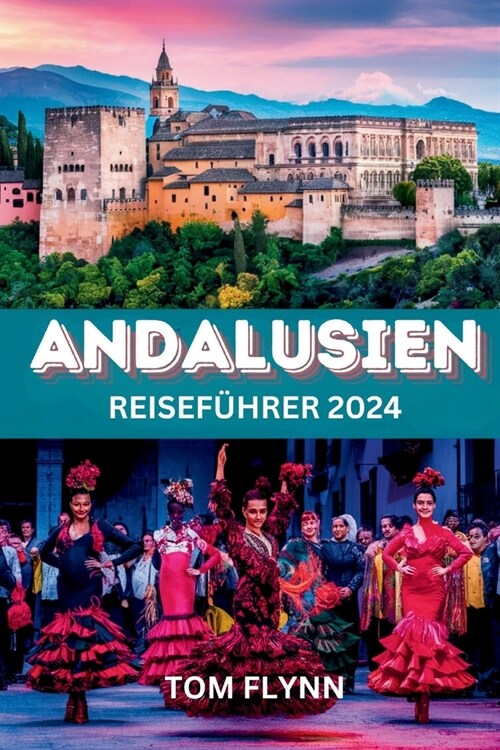 Andalusien Reisef?rer 2024: Handbuch mit Insider-Empfehlungen und Tipps f? Alleinreisende, Familien, Senioren und Romantiker - Entdecken Sie Attr (Paperback)