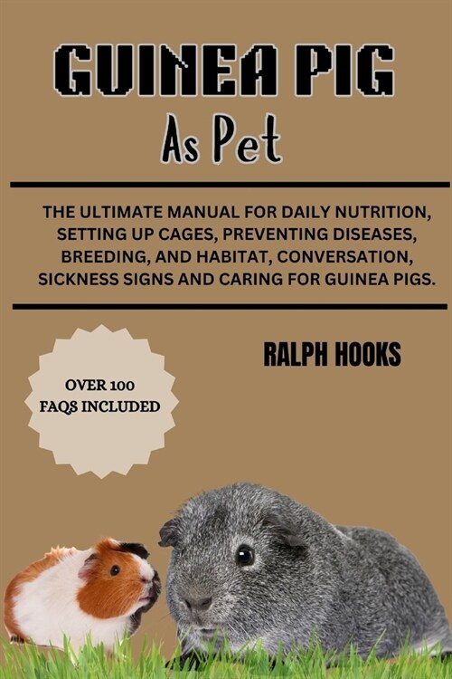 Guinea Pig as Pet: The Ultimate Manual For Daily Nutrition, Setting Up Cages, Preventing Diseases, Breeding, and Habitat, Conversation, S (Paperback)