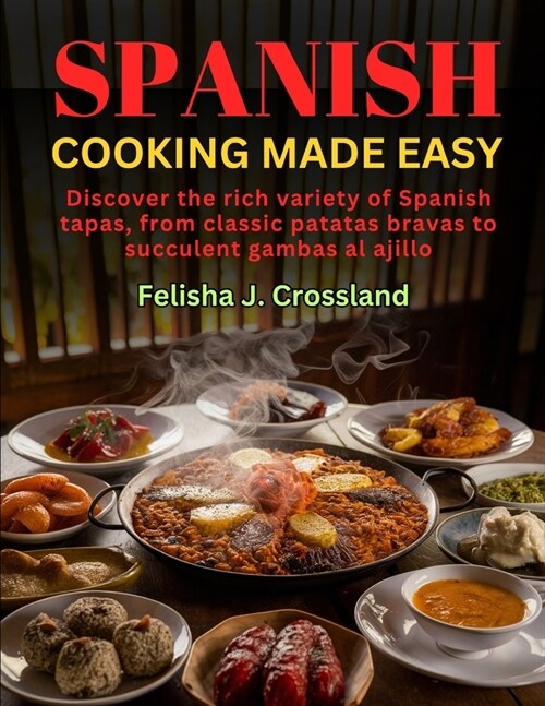 Spanish Cooking Made Easy: Discover the rich variety of Spanish tapas, from classic patatas bravas to succulent gambas al ajillo (Paperback)