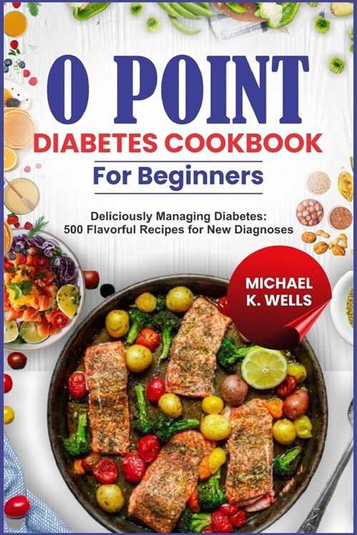 O Point Diabetes Cookbook for Beginners: Deliciously Managing Diabetes: 500 Flavorful Recipes for New Diagnoses (Paperback)