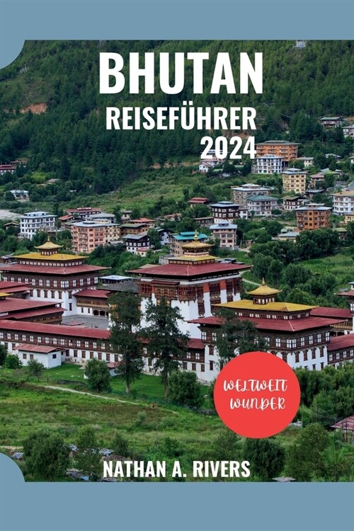 Bhutan Reisef?rer 2024: Ein umfassender Leitfaden zur Erkundung des Drachenk?igreichs (Paperback)