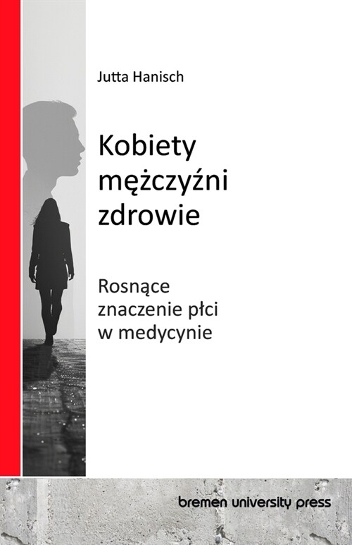 Kobiety, mężczyźni, zdrowie: Rosnące znaczenie plci w medycynie (Paperback)