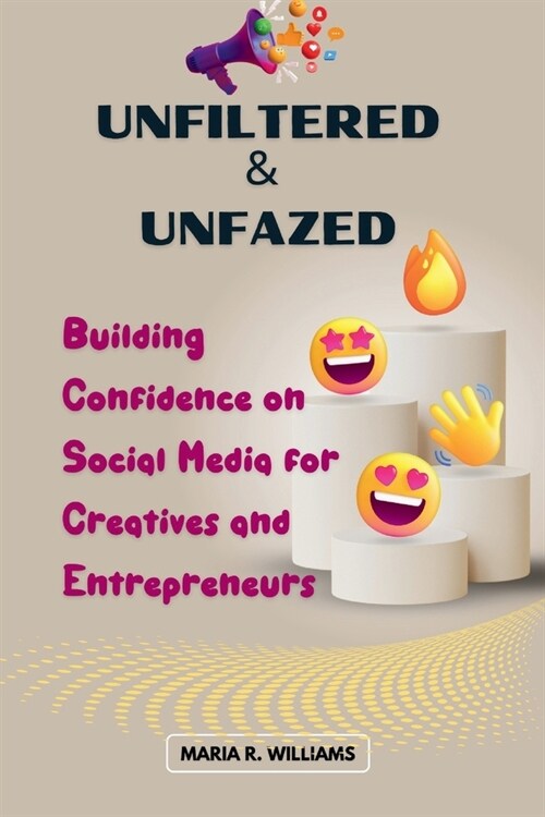 Unfiltered & Unfazed: Building Confidence on Social Media for Creatives and Entrepreneurs (Paperback)