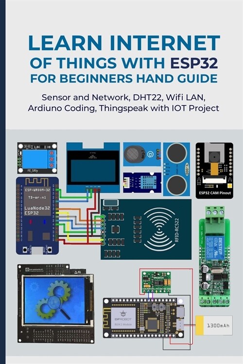 Learn Internet of Things with Esp32 for Beginners Hand Guide: Sensor and Network, DHT22, Wifi LAN, Ardiuno Coding, Thingspeak with IOT Project (Paperback)