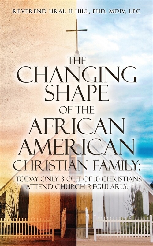 The Changing Shape of the African American Christian Family: Today only 3 out of 10 Christians attend Church regularly. (Paperback)