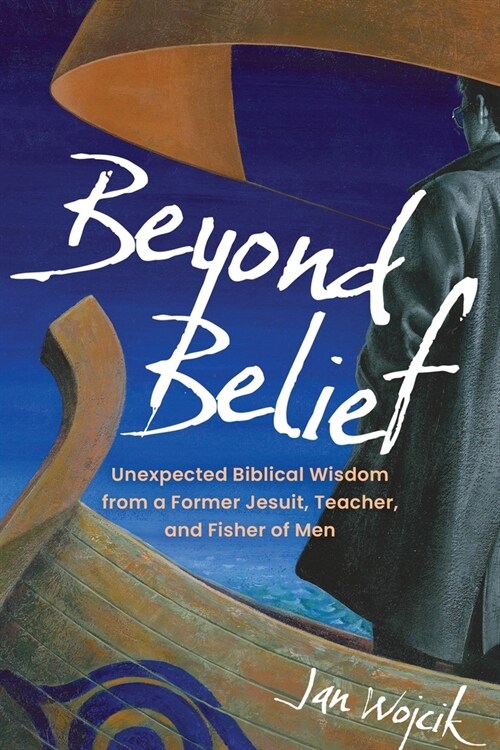 Beyond Belief: Unexpected Biblical Wisdom from a Former Jesuit, Teacher, and Fisher of Men (Paperback)