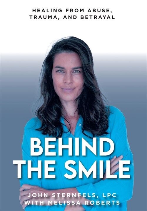 Behind The Smile: Healing From Abuse, Trauma, and Betrayal (Hardcover)