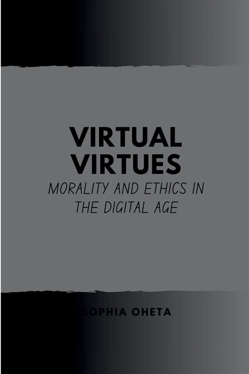 Virtual Virtues: Morality and Ethics in the Digital Age (Paperback)