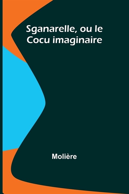 Sganarelle, ou le Cocu imaginaire (Paperback)