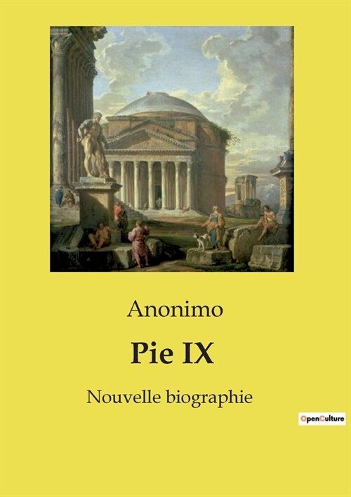 Pie IX: Nouvelle biographie, suivie de la Relation du si?e de Rome en 1849. (Paperback)