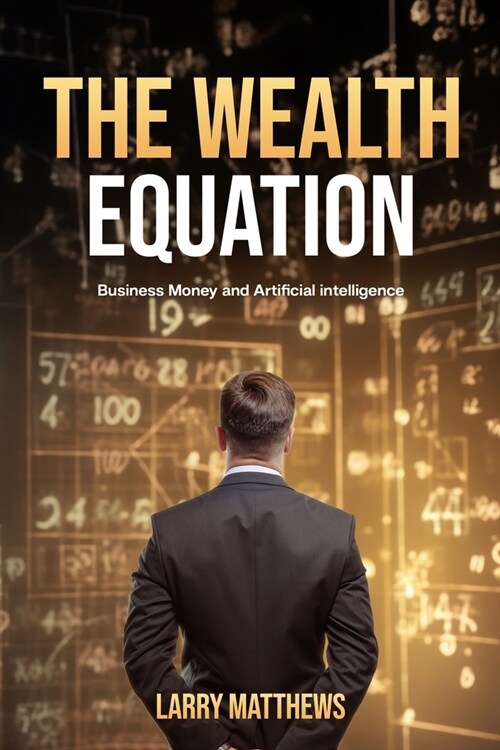 The Wealth Equation: Business, Money, and AI Strategies: The Wealth Equation: Business, Money, and AI Strategies (Paperback)