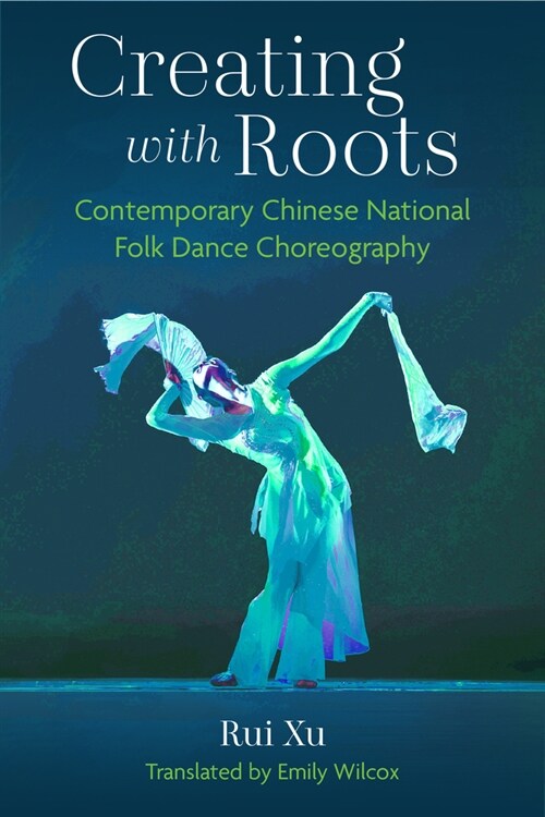 Creating with Roots: Contemporary Chinese National Folk Dance Choreography (Paperback)