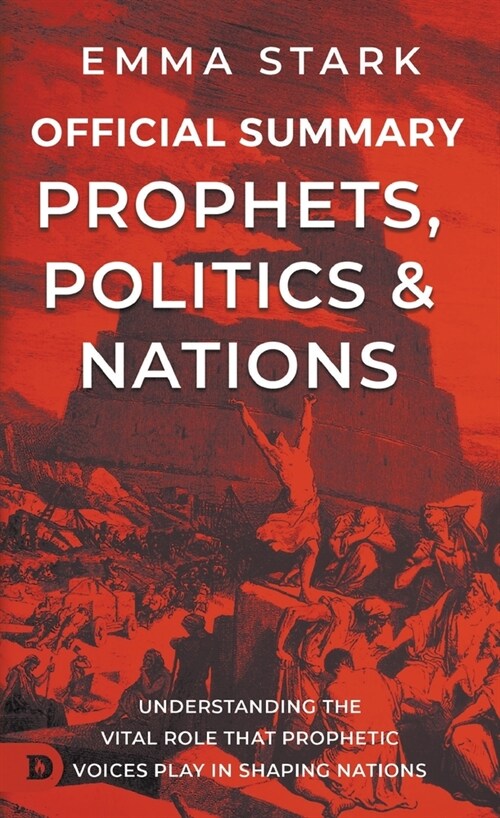 The Official Summary for Prophets, Politics, and Nations: Understanding the Vital Role that Prophetic Voices Play in Shaping Nations (Paperback)