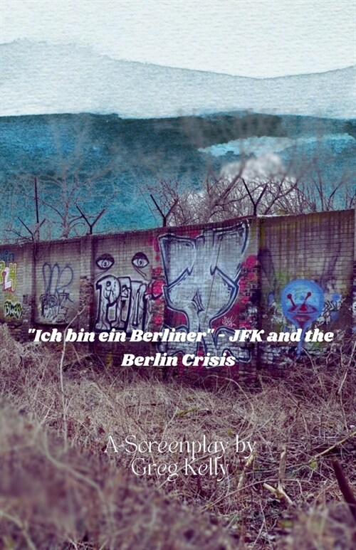 Ich Bin Ein Berliner  - JFK and the Berlin Crisis (Paperback)