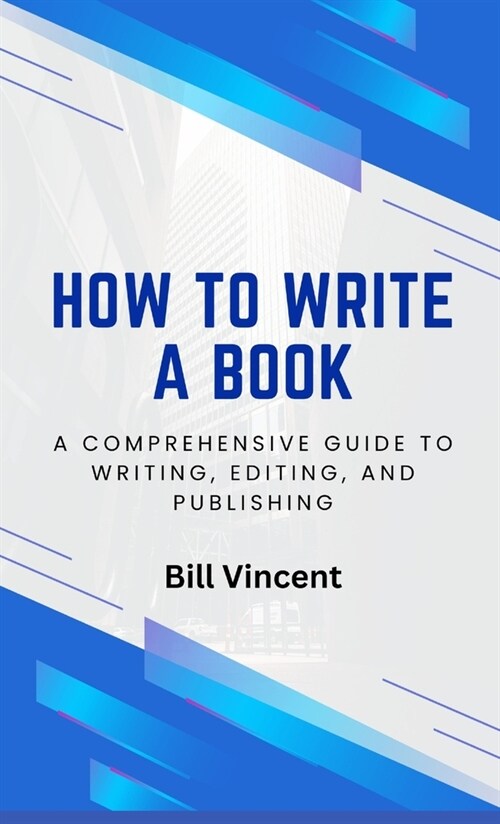 How to Write a Book: A Comprehensive Guide to Writing, Editing, and Publishing (Hardcover)