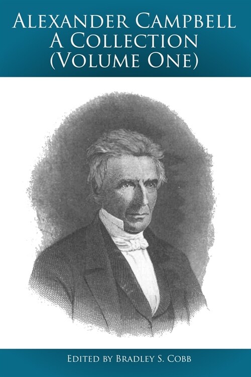 Alexander Campbell - A Collection (Volume One): Writings By and About Alexander Campbell (Paperback)