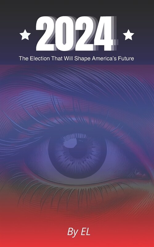 2024: The Election That Will Shape Americas Future (Paperback)